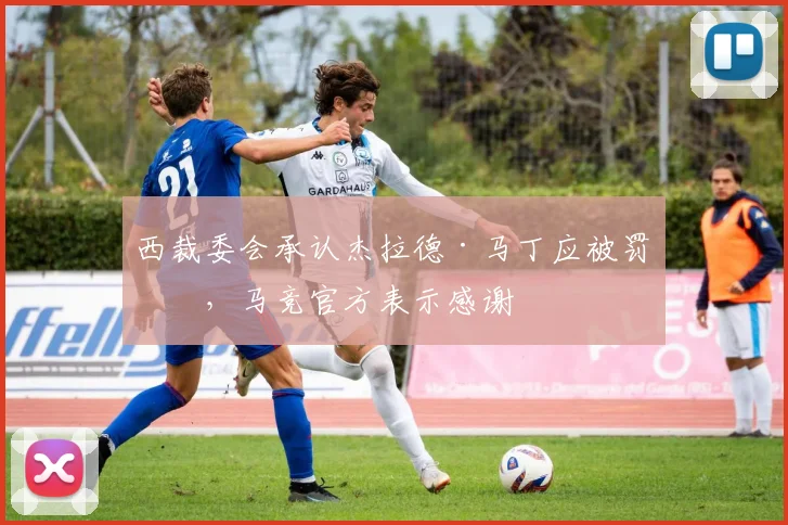 西裁委会承认杰拉德·马丁应被罚下，马竞官方表示感谢